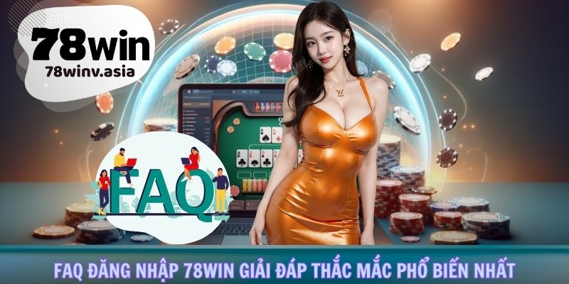 FAQ đăng nhập 78win giải đáp thắc mắc phổ biến nhất